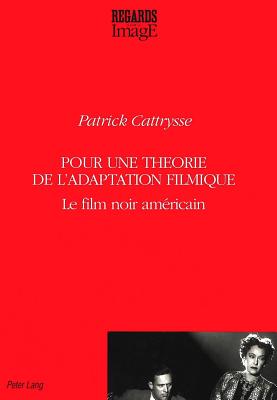 Pour Une Th?orie de l'Adaptation Filmique: Le Film Noir Am?ricain - Coremans, Linda (Editor), and Cattrysse, Patrick