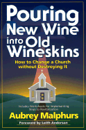 Pouring New Wine Into Old Wineskins: How to Change a Church Without Destroying It