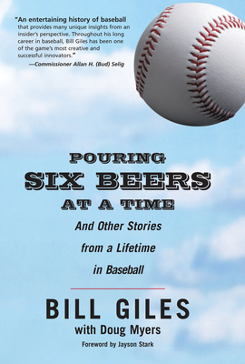 Pouring Six Beers at a Time: And Other Stories from a Lifetime in Baseball - Giles, Bill, and Myers, Doug, and Stark, Jayson (Foreword by)