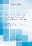 Pourquoi l'Empire Est En Querre, Naissance Et Developpement Du Conflit: Expos Rapide d'Aprs La Correspondance Diplomatique Et Les Discours Des Ministres (Classic Reprint)