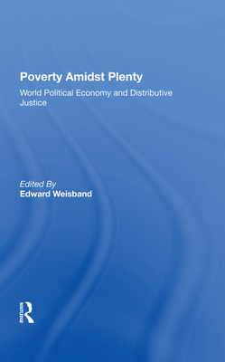 Poverty Amidst Plenty: World Political Economy And Distributive Justice - Weisband, Edward