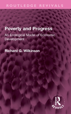 Poverty and Progress: An Ecological Model of Economic Development - Wilkinson, Richard G