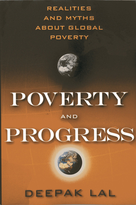 Poverty and Progress: Realities and Myths about Global Poverty - Lal, Deepak