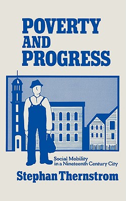 Poverty and Progress: Social Mobility in a Nineteenth Century City - Thernstrom, Stephan