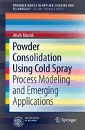 Powder Consolidation Using Cold Spray: Process Modeling and Emerging Applications