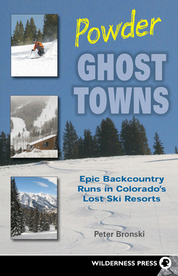 Powder Ghost Towns: Epic Backcountry Runs in Colorado's Lost Ski Resorts - Bronski, Peter