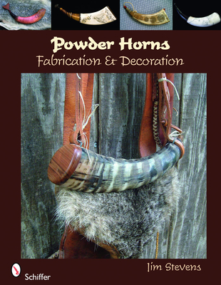 Powder Horns: Fabrication & Decoration - Stevens, Jim