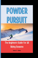 Powder Pursuit: The Beginners Guide for All Skiing Seasons