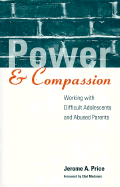 Power and Compassion: Working with Difficult Adolescents and Abused Parents - Price, Jerome A, Ma