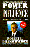 Power and Influence: Mastering the Art of Persuasion - Dilenschneider, Robert