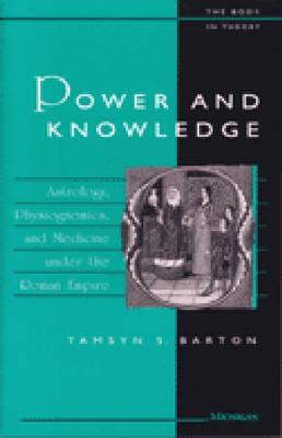 Power and Knowledge: Astrology, Physiognomics, and Medicine Under the Roman Empire - Barton, Tamsyn