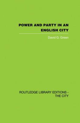 Power and Party in an English City: An account of single-party rule - Green, David G.