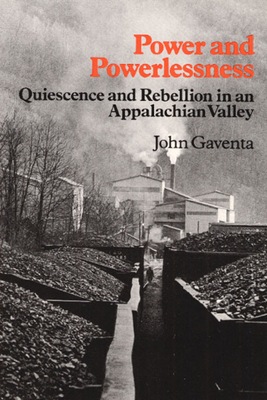 Power and Powerlessness: Quiescence and Rebellion in an Appalachian Valley - Gaventa, John