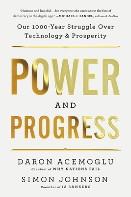 Power and Progress: Our Thousand-Year Struggle Over Technology and Prosperity - Acemoglu, Daron, and Johnson, Simon