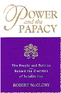 Power and the Papacy: The People and Politics Behind the Doctrine of Infallibility - McClory, Robert