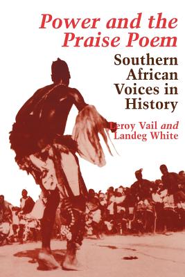 Power and the Praise Poem: South African Voices in History - Vail, Leroy, and White, Landeg