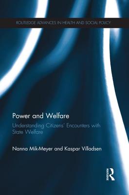 Power and Welfare: Understanding Citizens' Encounters with State Welfare - Mik-Meyer, Nanna, and Villardsen, Kaspar
