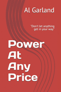 Power At Any Price: Don't let anything get in your way