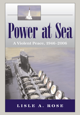 Power at Sea, Volume 3: A Violent Peace, 1946-2006 - Rose, Lisle A