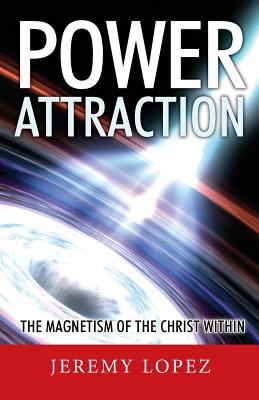 Power Attraction!: The Magnetism of the Christ Within - Lopez, Jeremy