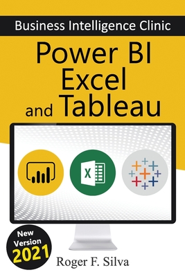 Power BI, Excel and Tableau - Business Intelligence Clinic: Create and Learn - Silva, Daniane (Editor), and F Silva, Roger
