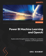 Power BI Machine Learning and OpenAI: Explore data through business intelligence, predictive analytics, and text generation