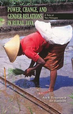 Power, Change, and Gender Relations in Rural Java: A Tale of Two Villages - Tickamyer, Ann R