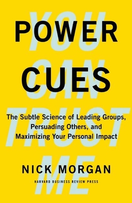 Power Cues: The Subtle Science of Leading Groups, Persuading Others, and Maximizing Your Personal Impact - Morgan, Nick