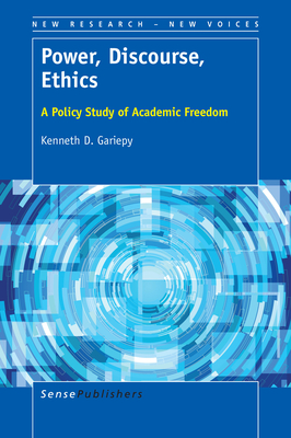 Power, Discourse, Ethics: A Policy Study of Academic Freedom - Gariepy, Kenneth D