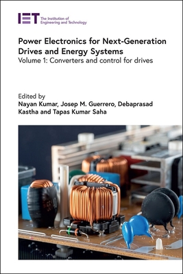 Power Electronics for Next-Generation Drives and Energy Systems: Volume 1: Converters and control for drives - Kumar, Nayan (Editor), and Guerrero, Josep M. (Editor), and Kastha, Debaprasad (Editor)