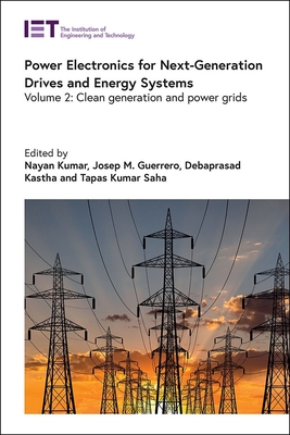 Power Electronics for Next-Generation Drives and Energy Systems: Volume 2: Clean generation and power grids - Kumar, Nayan (Editor), and Guerrero, Josep M. (Editor), and Kastha, Debaprasad (Editor)