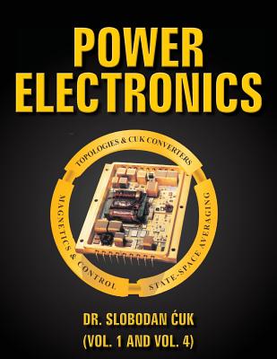 Power Electronics: Topologies, Cuk Converters, Magnetics, Control, State-Space Averaging - Cuk, Slobodan