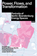 Power, Flows, and Transformation: Portraits of Berlin-Brandenburg Energy Spaces