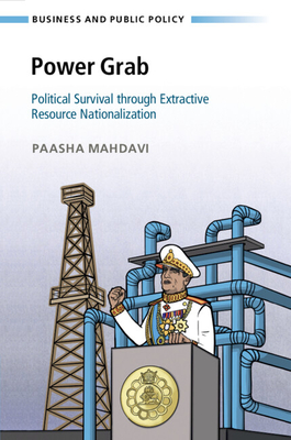 Power Grab: Political Survival Through Extractive Resource Nationalization - Mahdavi, Paasha