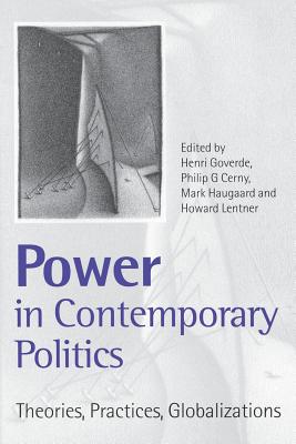 Power in Contemporary Politics: Theories, Practices, Globalizations - Goverde, Henri J M (Editor), and Cerny, Philip G (Editor), and Haugaard, Mark, Dr. (Editor)