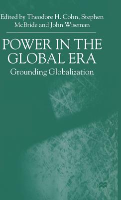 Power in the Global Era: Grounding Globalization - Cohn, T. (Editor), and McBride, S. (Editor), and Wiseman, J. (Editor)