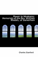 Power in Weakness: Memorials of the REV. Wiilliam Rhodes, of Damerham