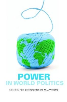 Power in World Politics - Berenskoetter, Felix (Editor), and Williams, M J (Editor)