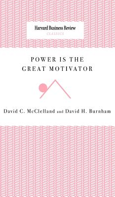 Power Is the Great Motivator - McClelland, David C, and Burnham, David H