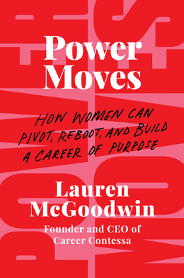 Power Moves: How Women Can Pivot, Reboot, and Build a Career of Purpose - McGoodwin, Lauren