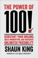 Power of 100!: Kickstart Your Dreams, Build Momentum, and Discover Unlimited Possibility