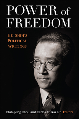 Power of Freedom: Hu Shih's Political Writings - Chou, Chih-Ping (Editor), and Lin, Carlos (Editor)