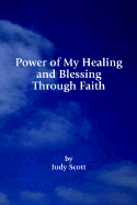 Power of My Healing and Blessing Through Faith - Scott, Judy