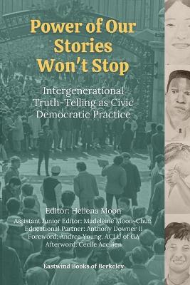 Power of Our Stories Won't Stop: Intergenerational Truth-Telling as Civic Democratic Practice - Moon, Hellena (Editor), and Moon-Chun, Madeleine (Editor)