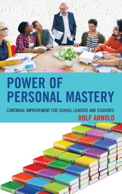 Power of Personal Mastery: Continual Improvement for School Leaders and Students - Arnold, Rolf