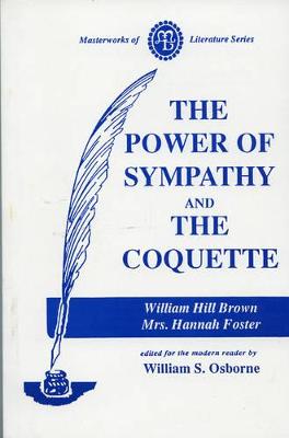 Power of Sympathy and the Coquette - Brown, William, and Foster, Hannah, and Osborne, William S. (Editor)