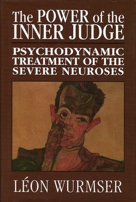 Power of the Inner Judge: Psychodynamic Treatment of the Severe Neuroses - Wurmser, Lon