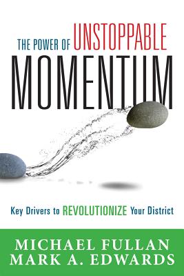 Power of Unstoppable Momentum: Key Drivers to Revolutionize Your District - Fullan, Michael, and Edwards, Mark a