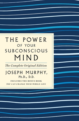 Power of Your Subconscious Mind: The Complete Original Edition - Murphy, Joseph
