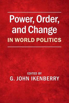 Power, Order, and Change in World Politics - Ikenberry, G John (Editor)